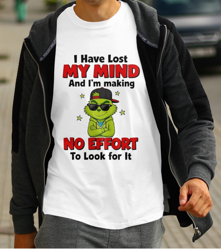 Grinch I Have Lost My Mind And I'm Making No Effort To Look For It T-Shirt