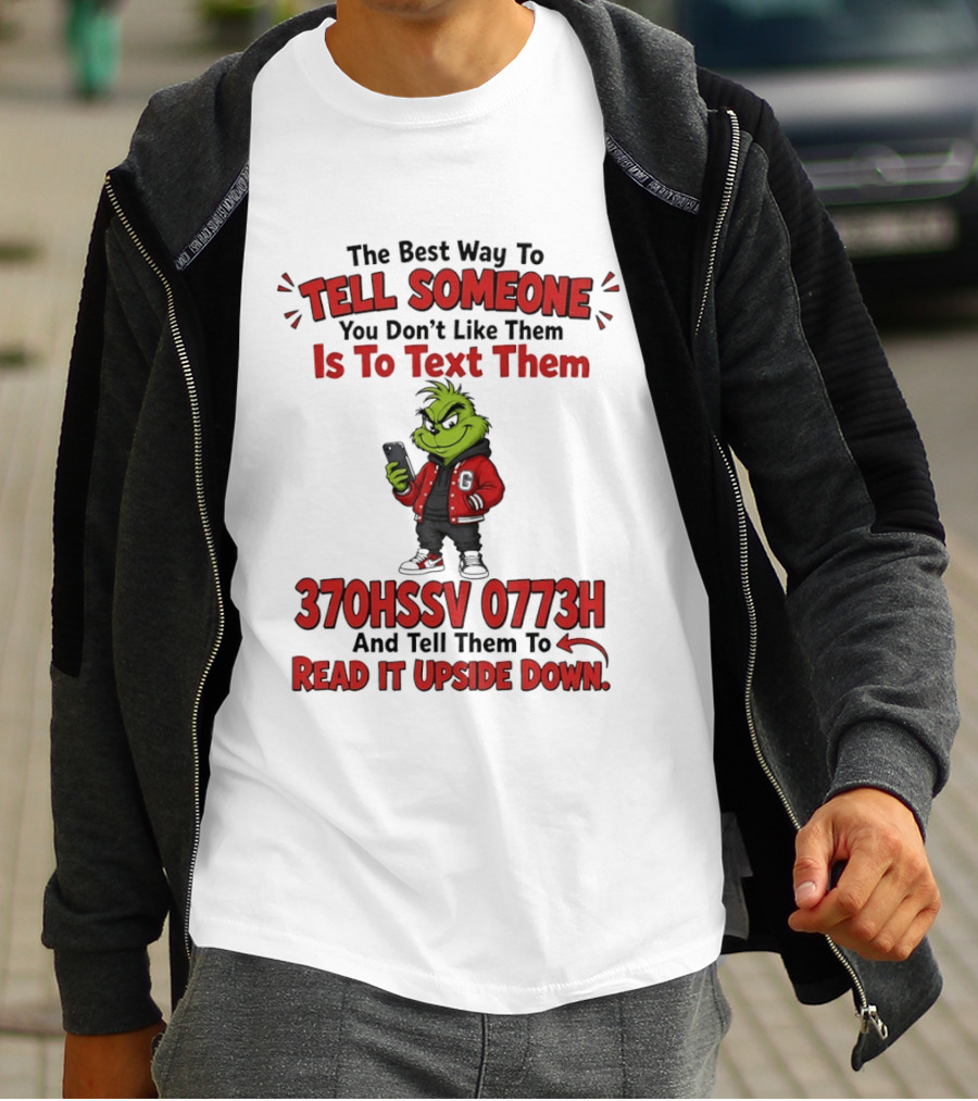 Grinch The Best Way To Tell Someone You Don't Like Them Is To Text 370HSSV 0773H Read It Upside Down T-Shirt