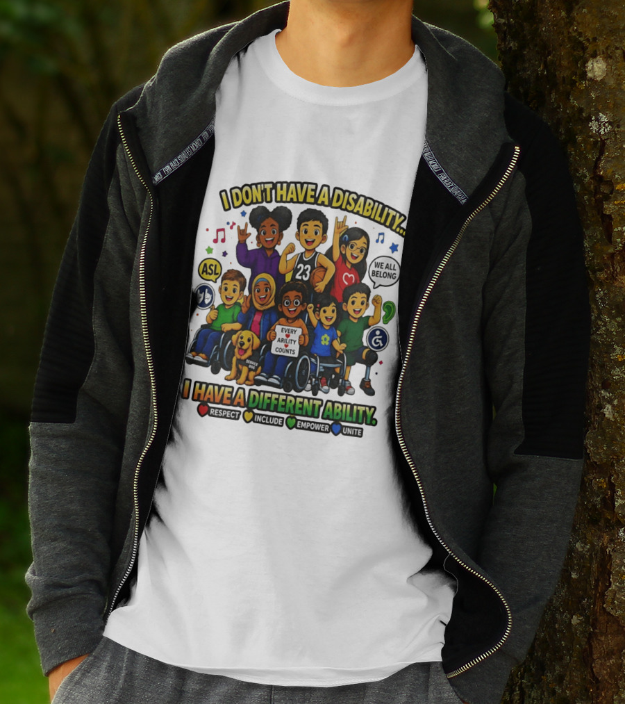 I Don't Have A Disability I Have A Different Ability Every Ability Counts Respect Include Empower Unite T-Shirt