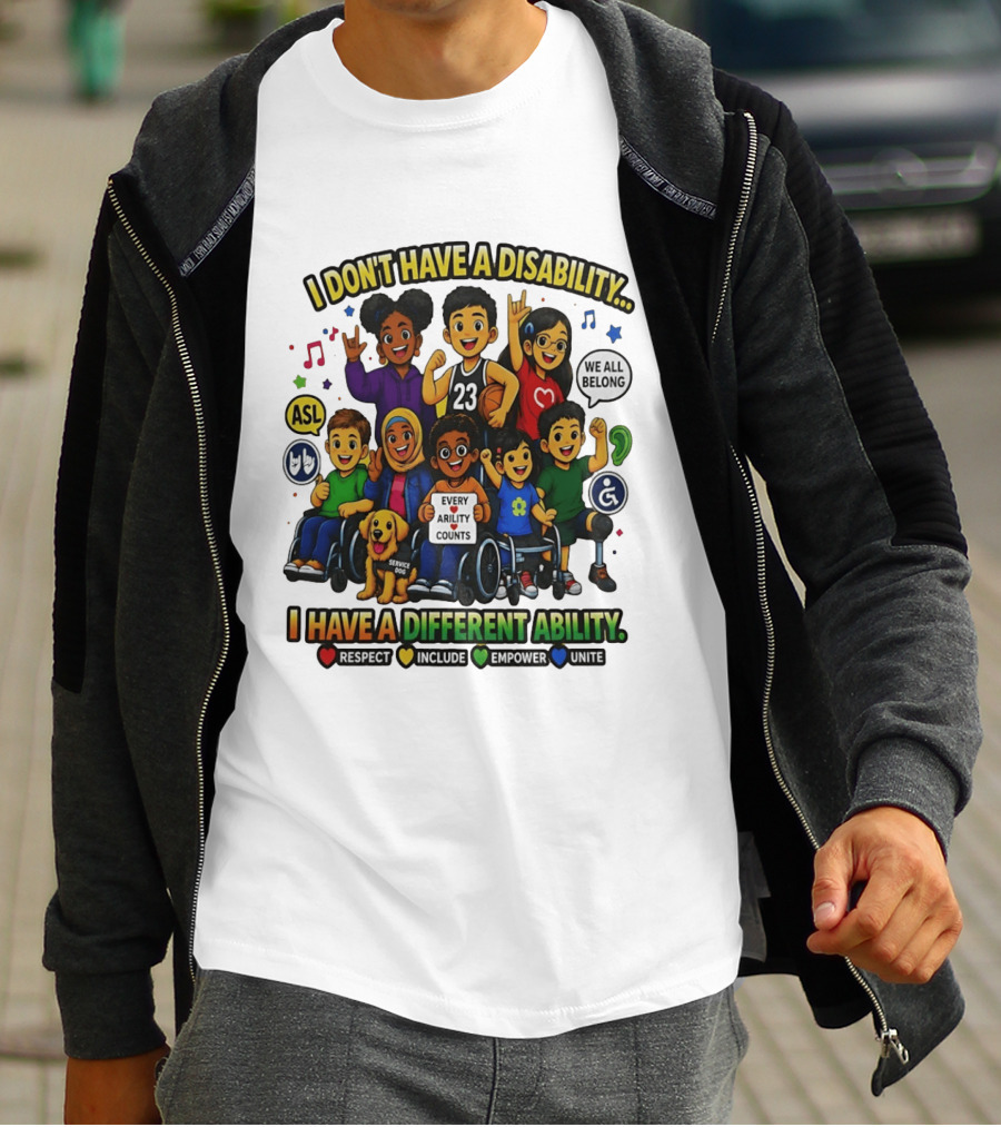I Don't Have A Disability I Have A Different Ability Every Ability Counts Respect Include Empower Unite T-Shirt