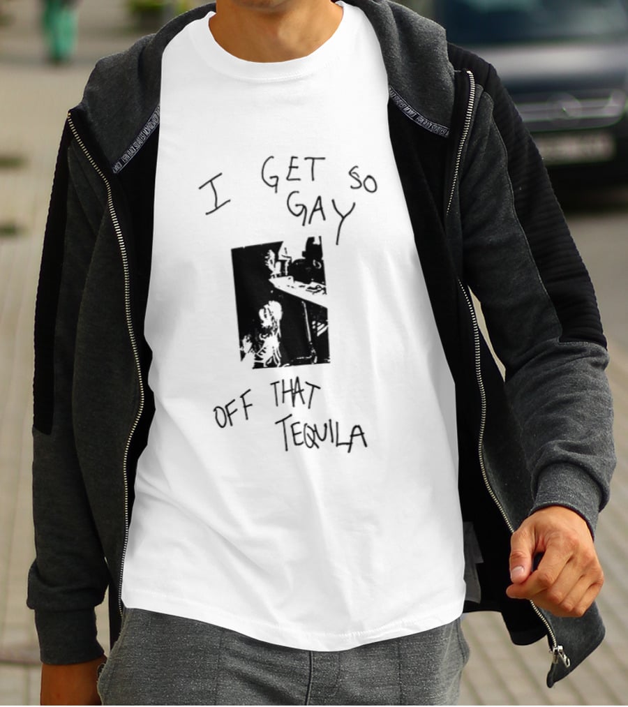 I Get So Gay Off That Tequila T-Shirt