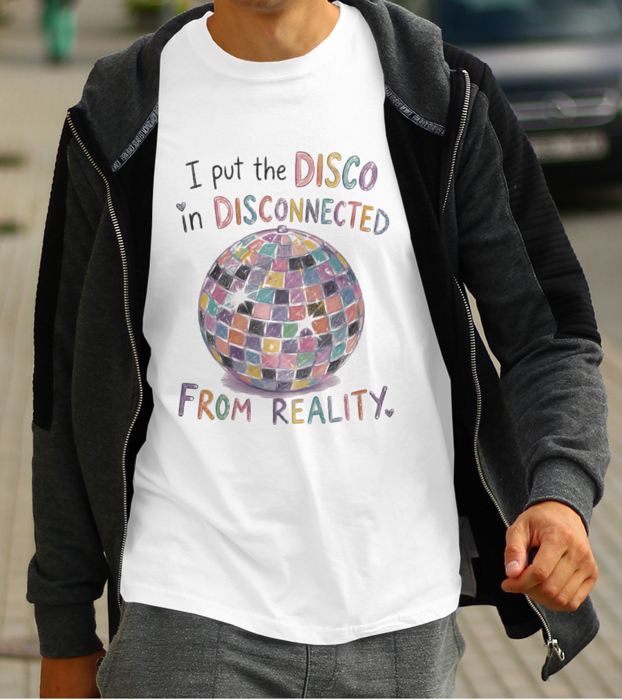 I Put The Disco In Disconnected Disco Ball From Reality T-Shirt