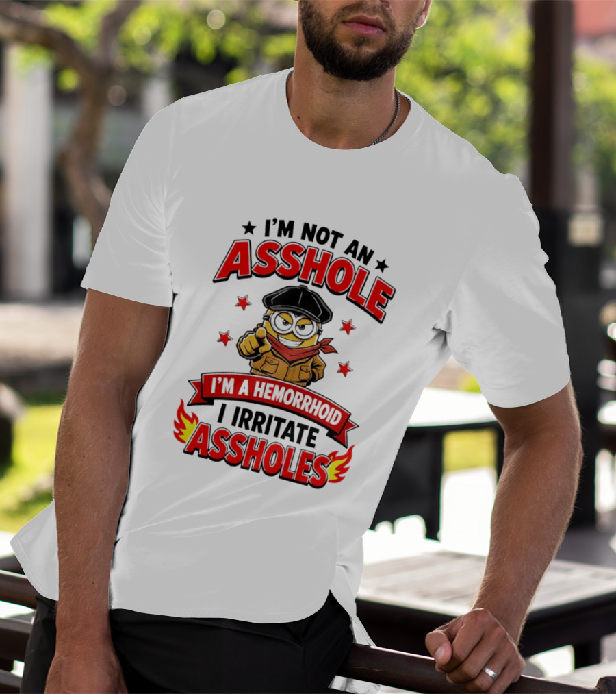 Minion I'm Not An Asshole I'm A Hemorrhoid I Irritate Assholes T-Shirt