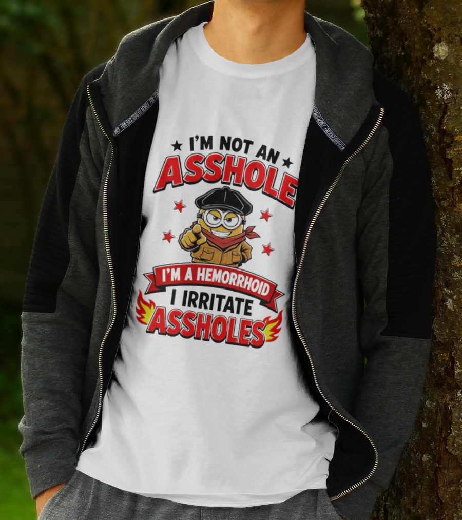 Minion I'm Not An Asshole I'm A Hemorrhoid I Irritate Assholes T-Shirt