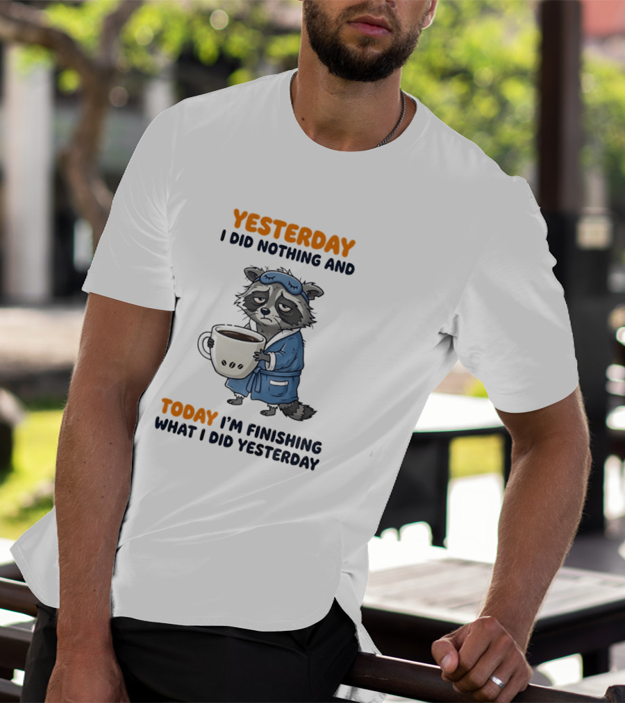 Yesterday I Did Nothing And Today Raccoon Finishing What I Did Yesterday T-Shirt