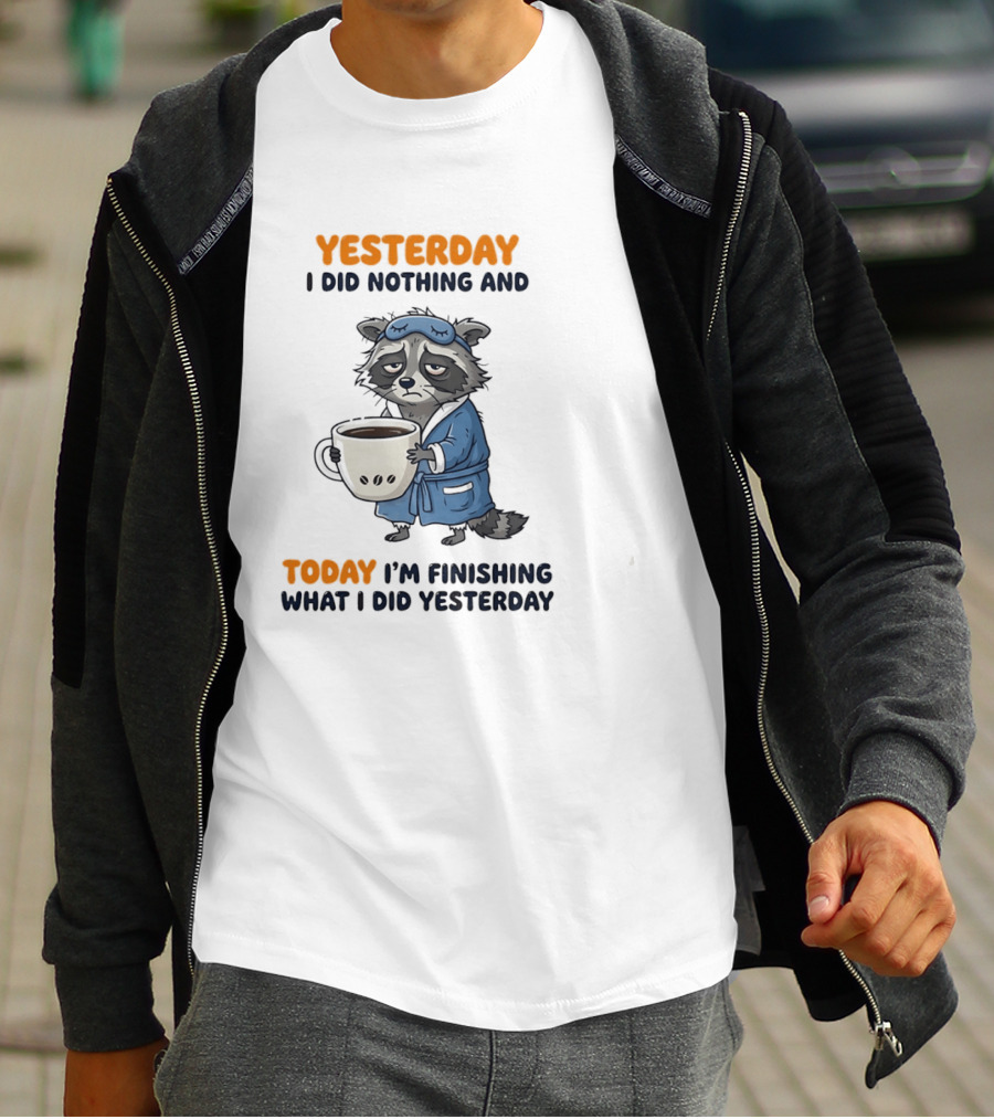 Yesterday I Did Nothing And Today Raccoon Finishing What I Did Yesterday T-Shirt
