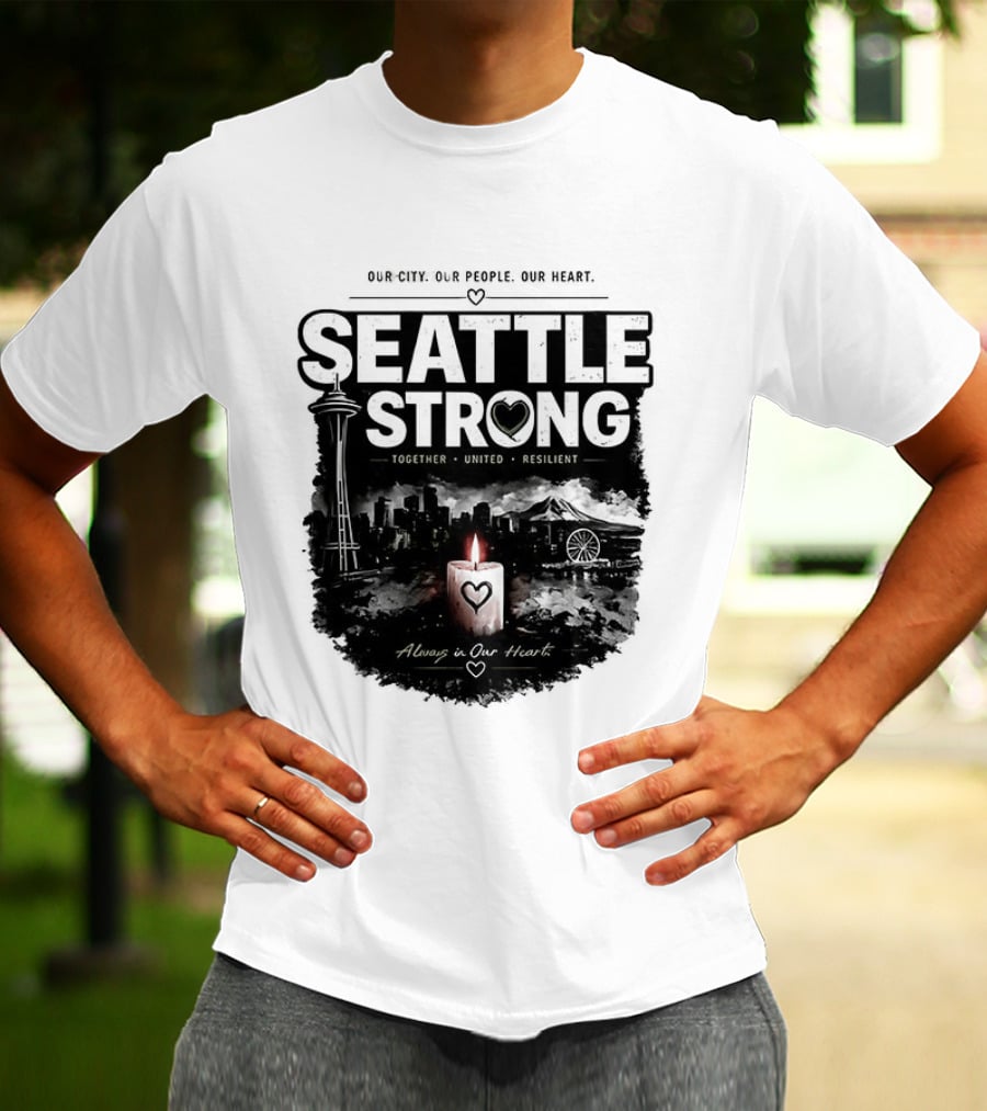 Seattle Strong 2026 Our City Our People Our Heart Together United Resilient Always In Our Heart T-Shirt