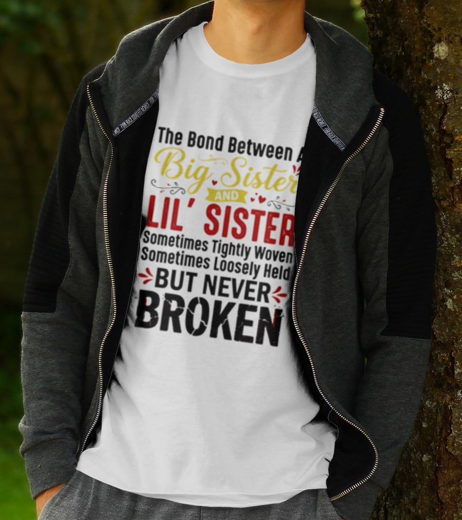 The Bond Between A Big Sister And Lil' Sister Sometimes Tightly Woven Sometimes Loosely Held But Never Broken T-Shirt
