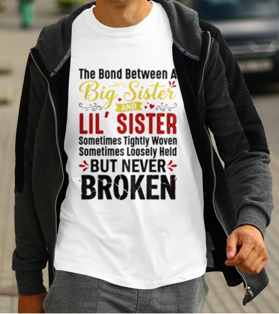 The Bond Between A Big Sister And Lil' Sister Sometimes Tightly Woven Sometimes Loosely Held But Never Broken T-Shirt