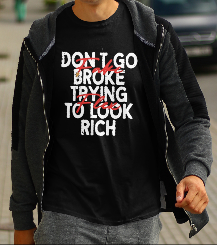 Don't Fake Flex Trying To Look Rich T-Shirt