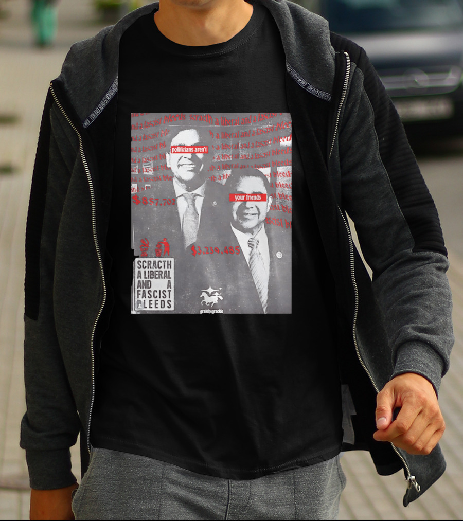 Scratch A Liberal And A Fascist Bleeds Politicians Aren't Your Friends $3,239,485 $857,702 T-Shirt