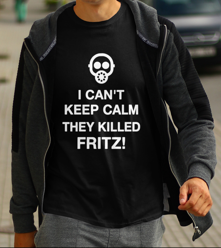 I Can't Keep Calm They Killed Fritz Gas Mask T-Shirt