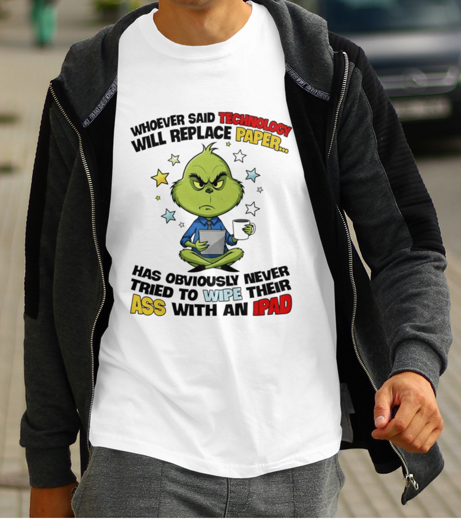 The Grinch Technology Will Replace Paper IPad Whoever Said Has Obviously Never Tried T-Shirt