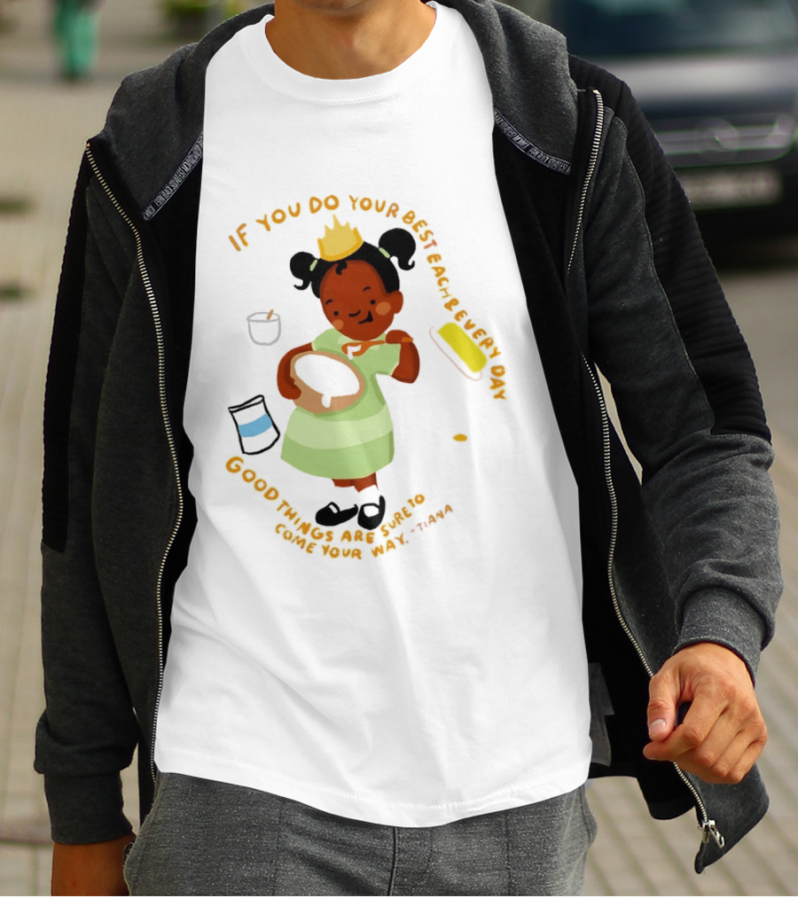 Tiana If You Do Your Best Each And Every Day Good Things Are Sure To Come Your Way T-Shirt