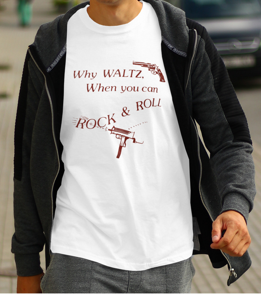 Why Waltz When You Can Rock Roll Gun Machine Gun T-Shirt