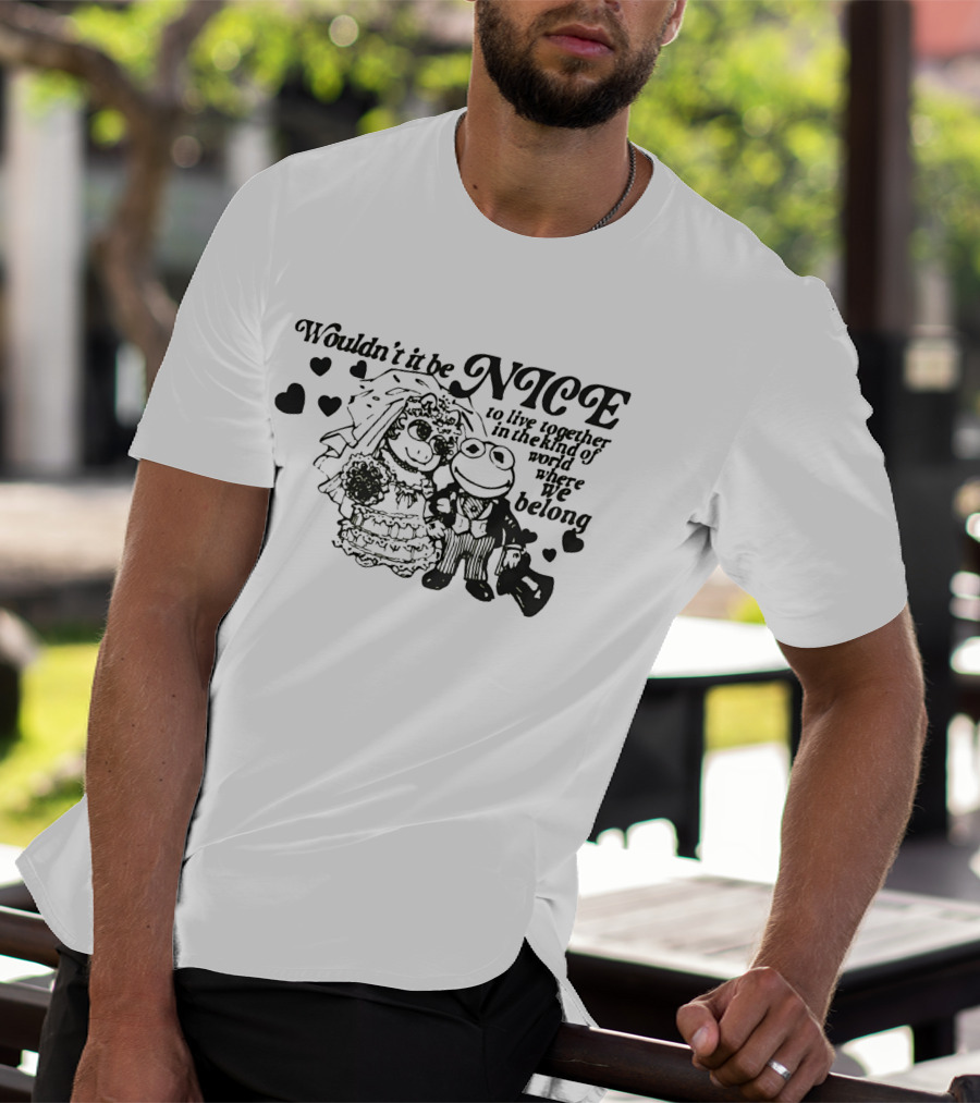 Kermit The Frog Miss Piggy Wouldn't It Be Nice To Live Together Where We Belong T-Shirt
