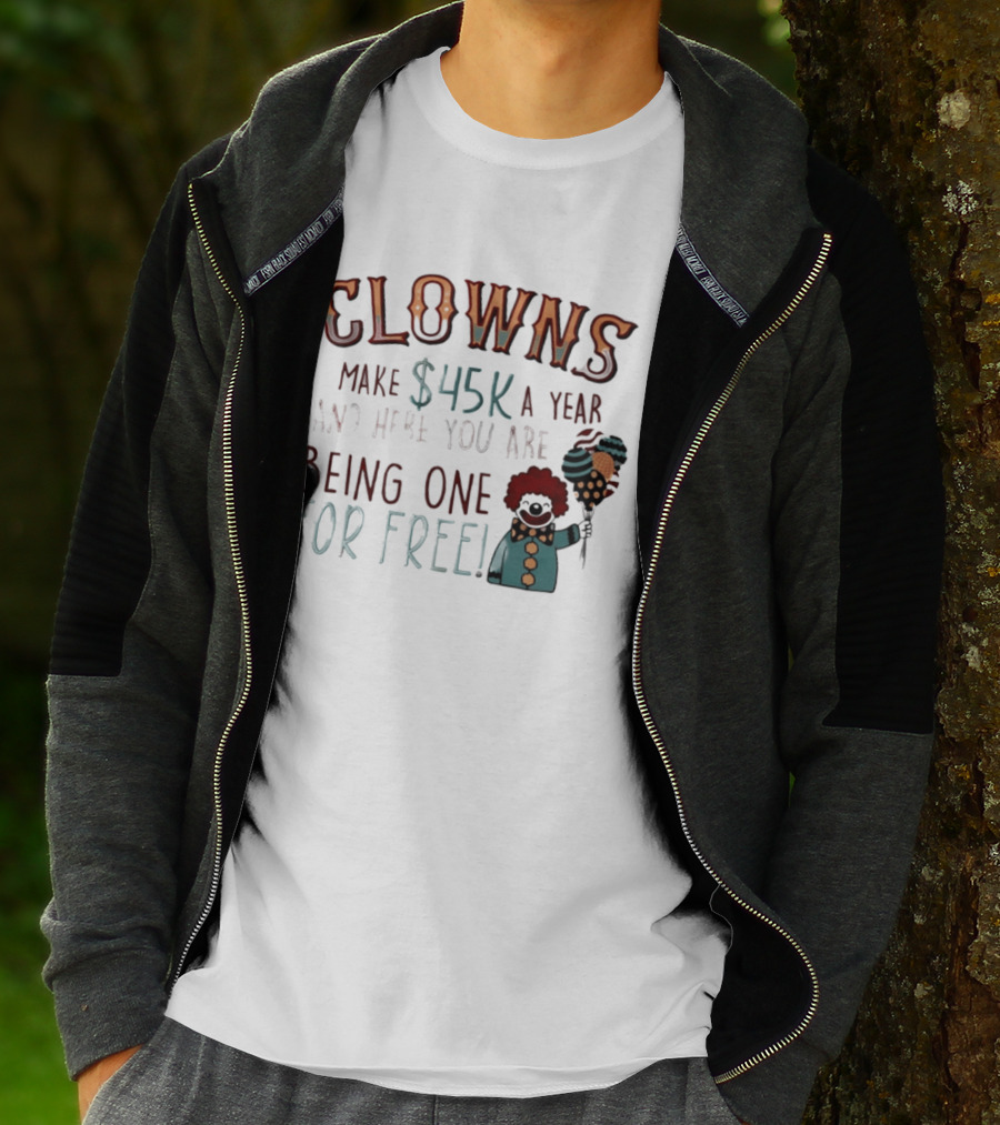 Clowns Make $45k A Year And Here You Are Being One For Free Comic Clown Visual T-Shirt