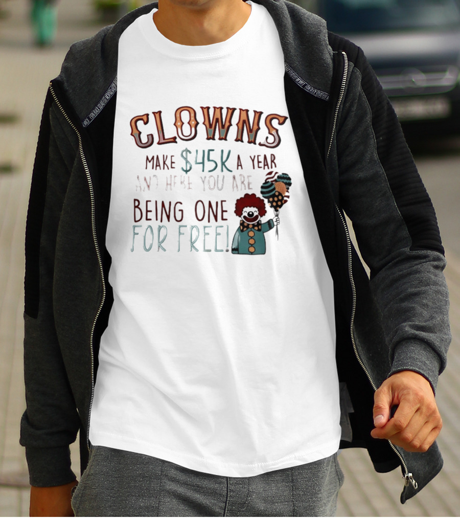 Clowns Make $45k A Year And Here You Are Being One For Free Comic Clown Visual T-Shirt