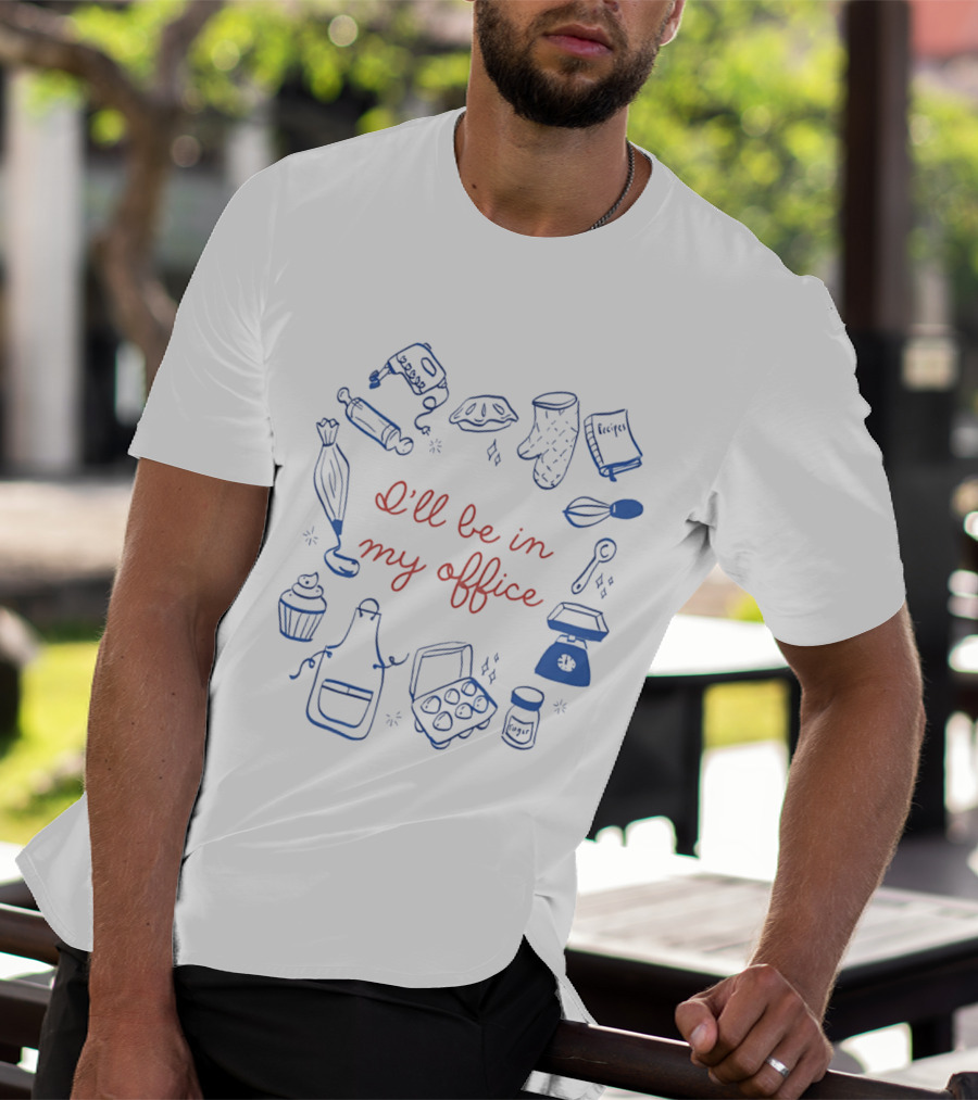I'll Be In My Office Baking Mixer Rolling Pin Oven Mitt Recipe Book Cupcake Apron Eggs Scale Cookies T-Shirt