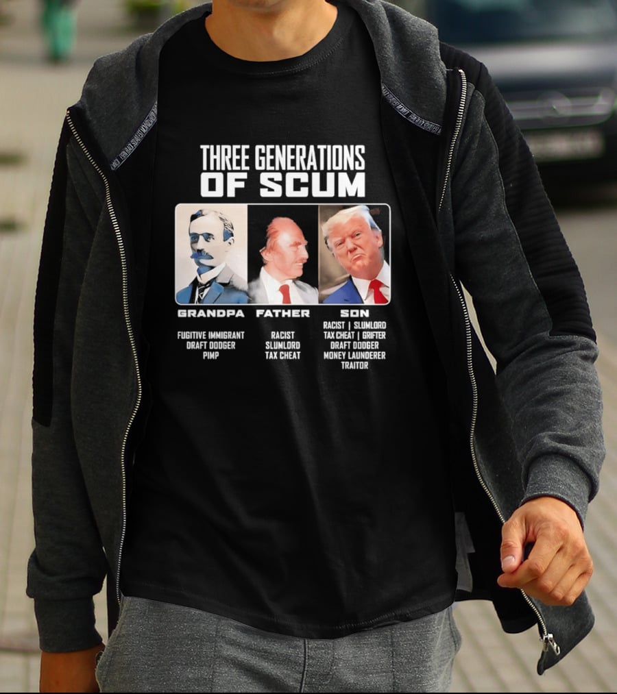 Three Generations Of Scum Grandpa Fugitive Immigrant Draft Dodger Pimp Father Racist Son Traitor T-Shirt