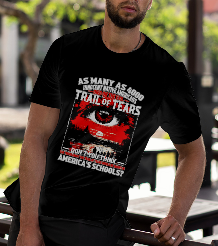 As Many As 4000 Innocent Natives Died On The Evil Trail Of Tears Education In America's Schools T-Shirt