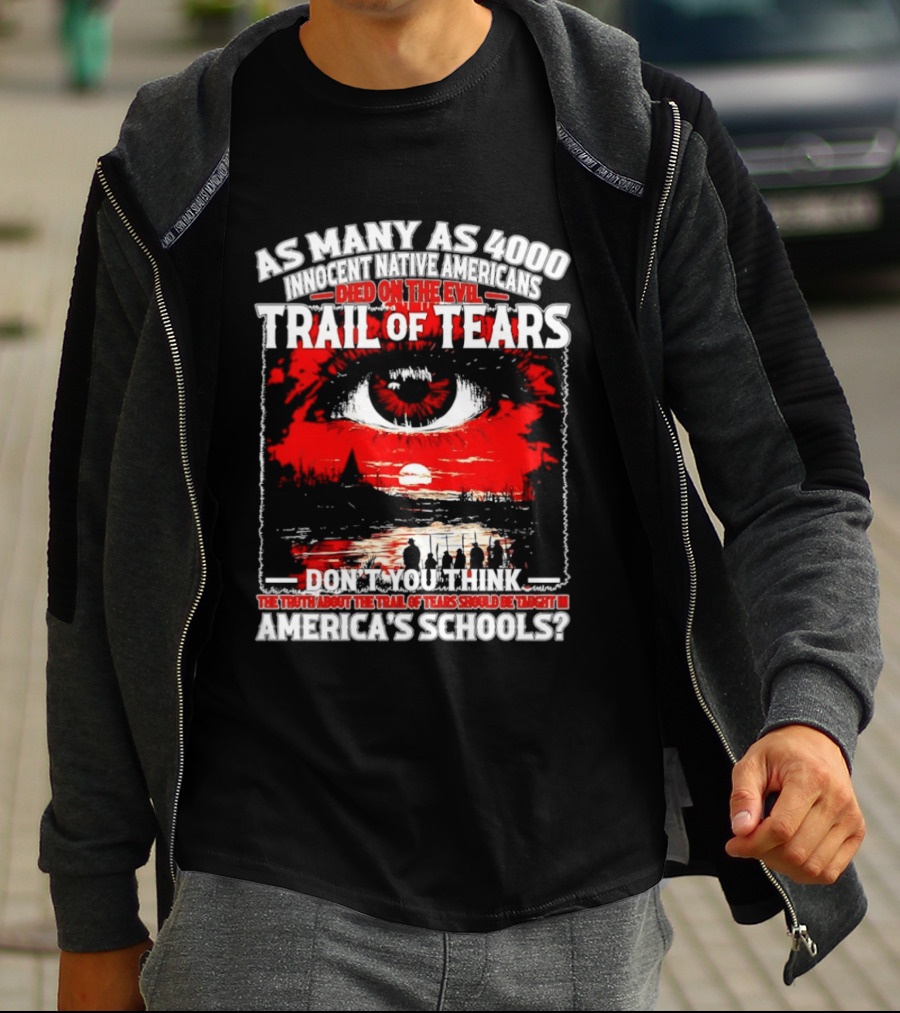 As Many As 4000 Innocent Natives Died On The Evil Trail Of Tears Education In America's Schools T-Shirt