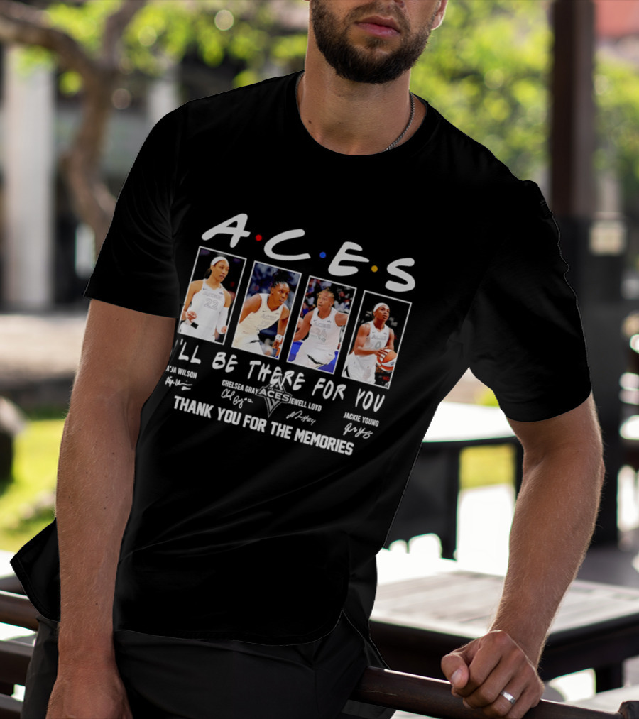 A.C.E.S I'll Be There For You Thank You For The Memories Las Vegas Aces A'ja Wilson Chelsea Gray Kelsey Plum Jackie Young T-Shirt