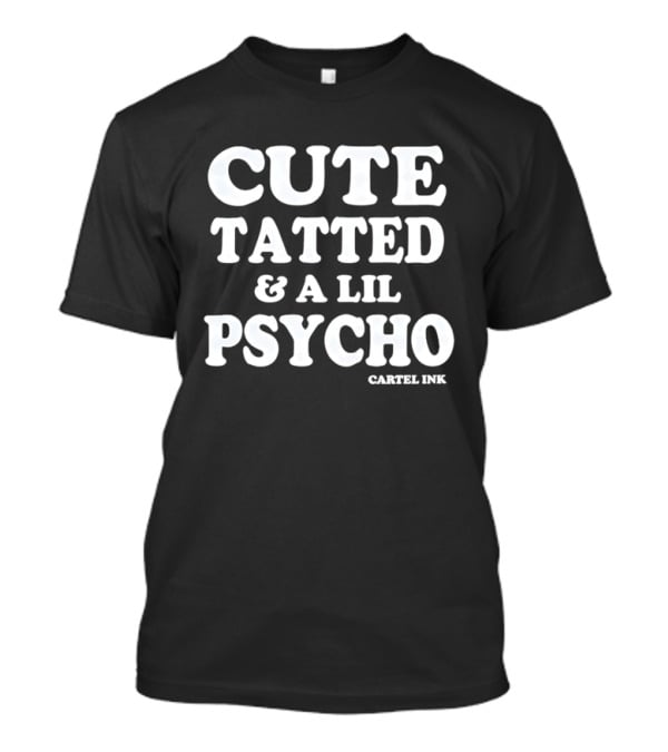 Cute Tatted & A Lil Psycho Cartel Ink T-Shirt