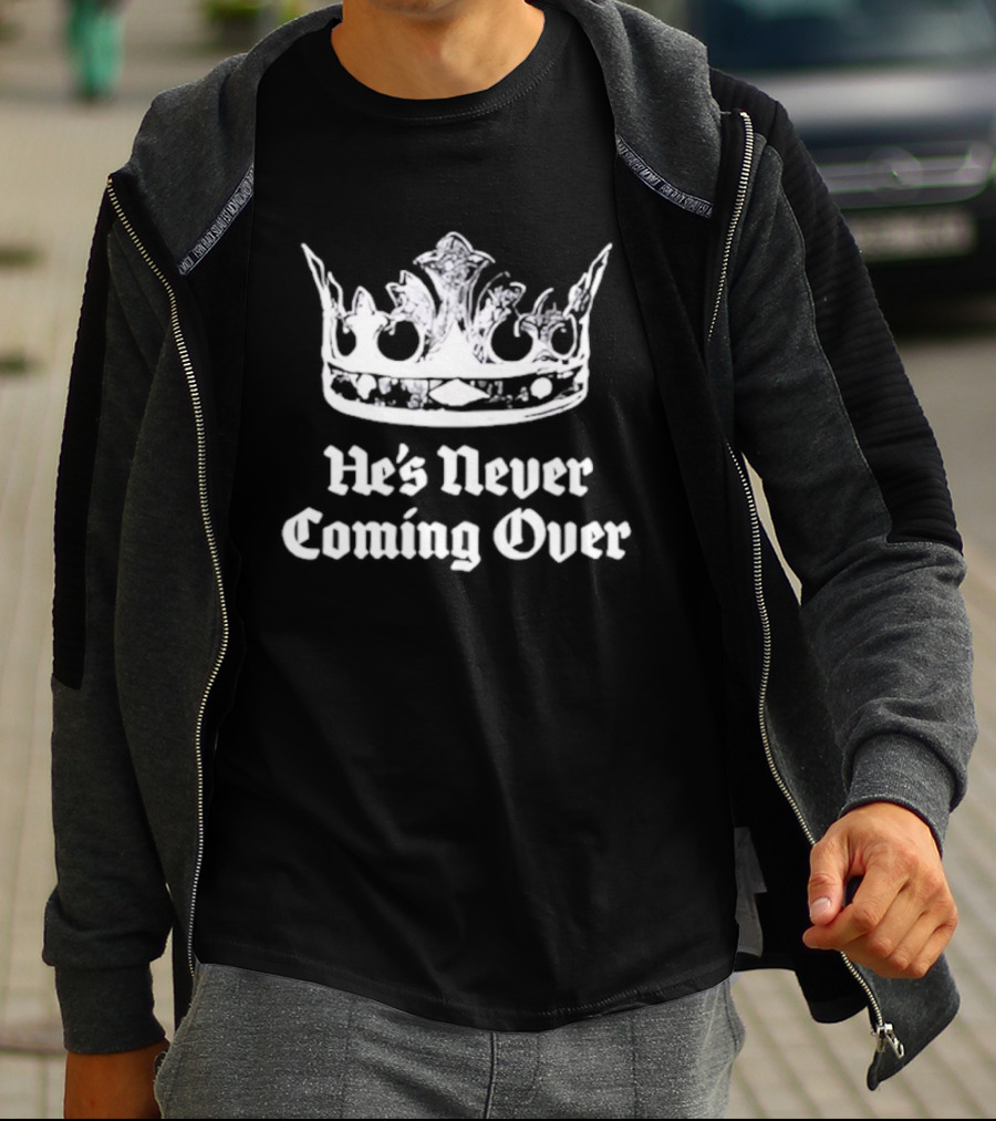 He's Never Coming Over Crown Rights Ricky T-Shirt