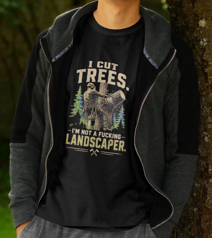 I Cut Trees I'm Not A Fucking Landscaper Chainsaw Worker Forest T-Shirt