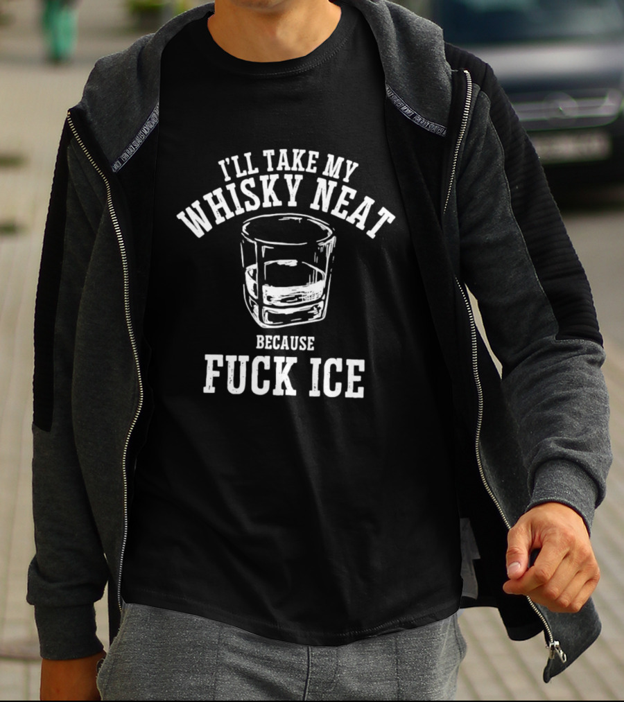 I'll Take My Whisky Neat Because Fuck Ice Glass T-Shirt