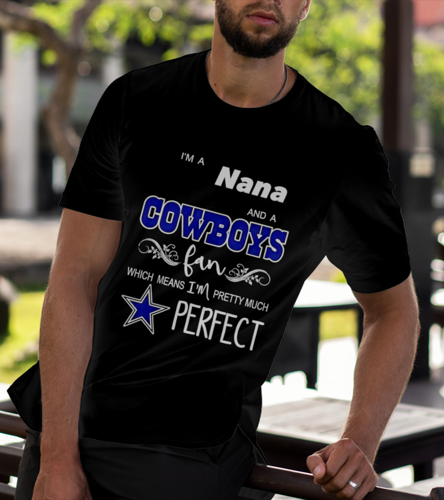 I'm A Nana And A Cowboys Fan Which Means I'm Pretty Much Perfect Star T-Shirt