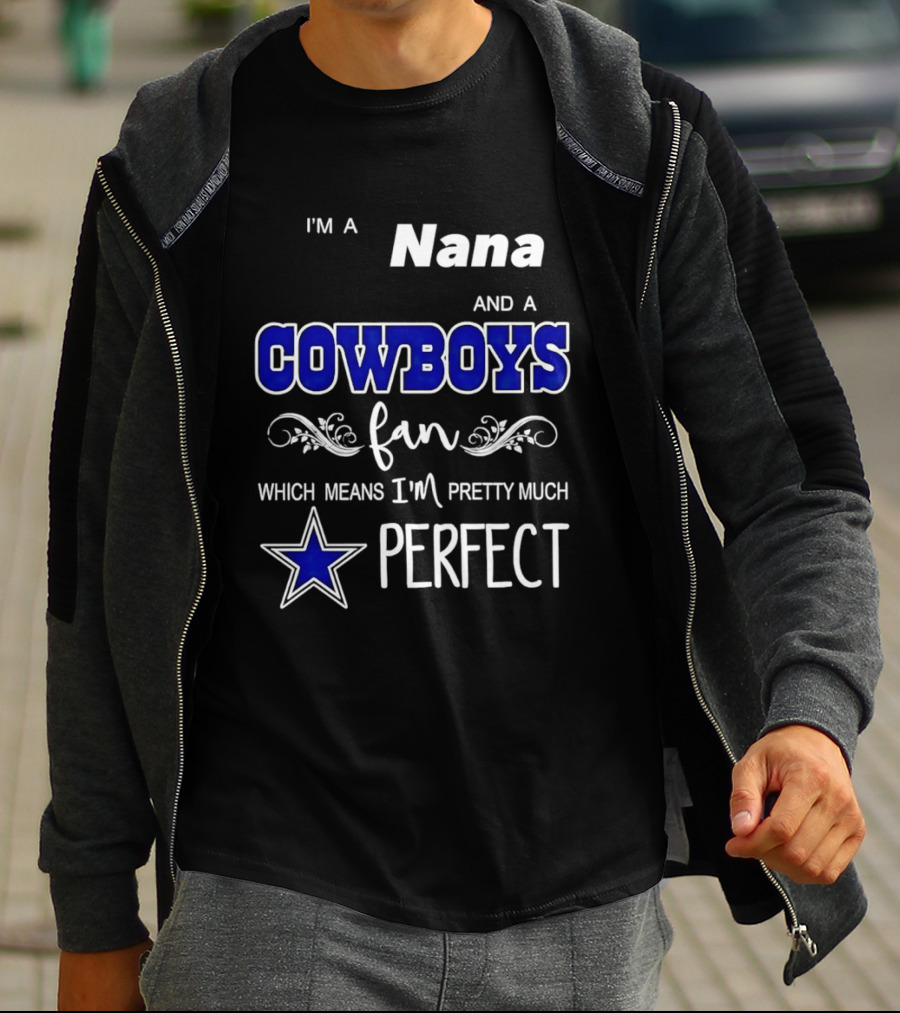 I'm A Nana And A Cowboys Fan Which Means I'm Pretty Much Perfect Star T-Shirt
