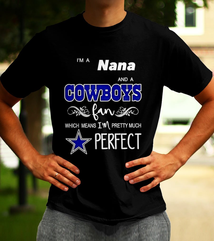 I'm A Nana And A Cowboys Fan Which Means I'm Pretty Much Perfect Star T-Shirt