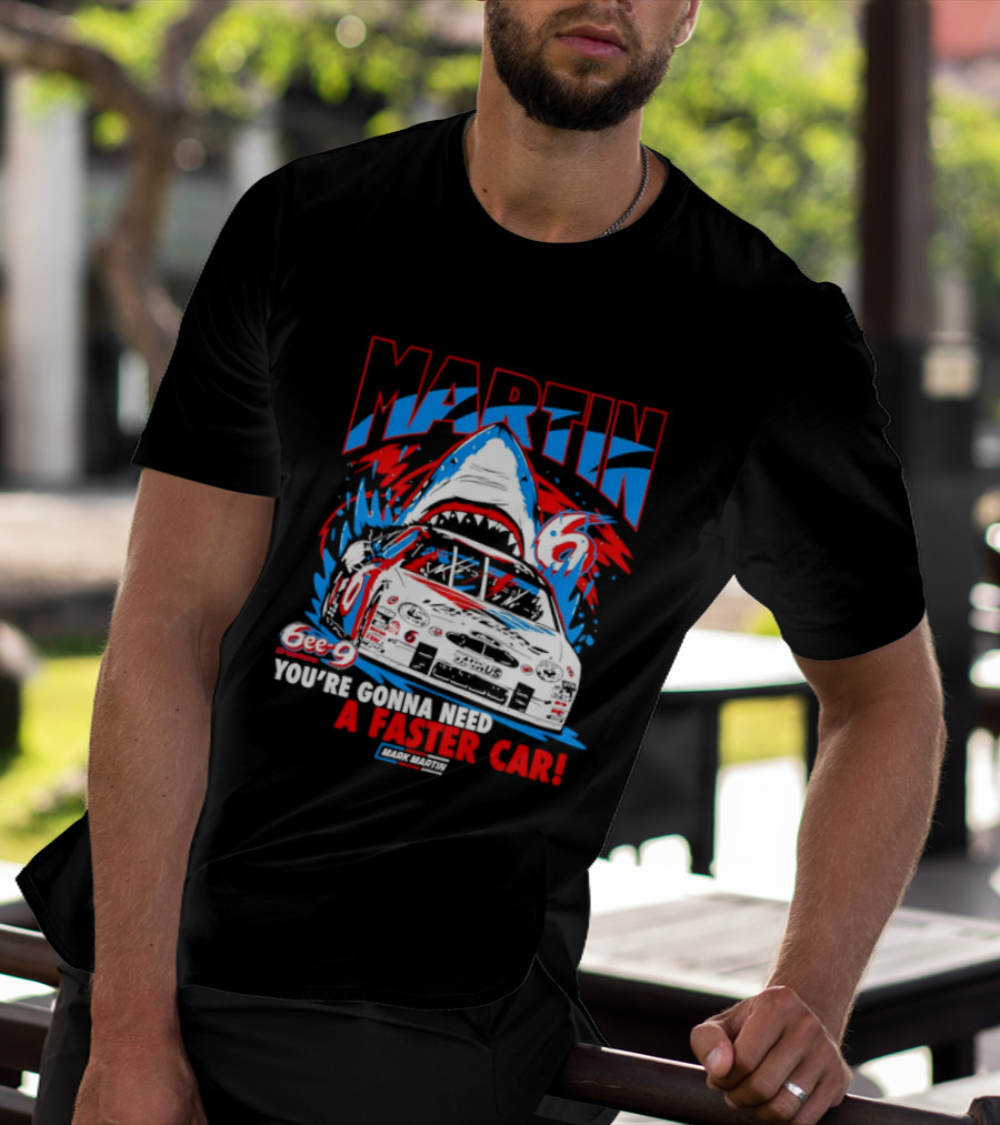 Mark Martin 6ee 9 Creations Shark Racing You're Gonna Need A Faster Car T-Shirt