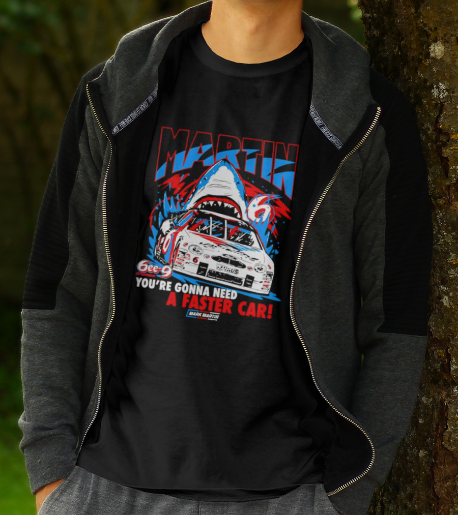 Mark Martin 6ee 9 Creations Shark Racing You're Gonna Need A Faster Car T-Shirt
