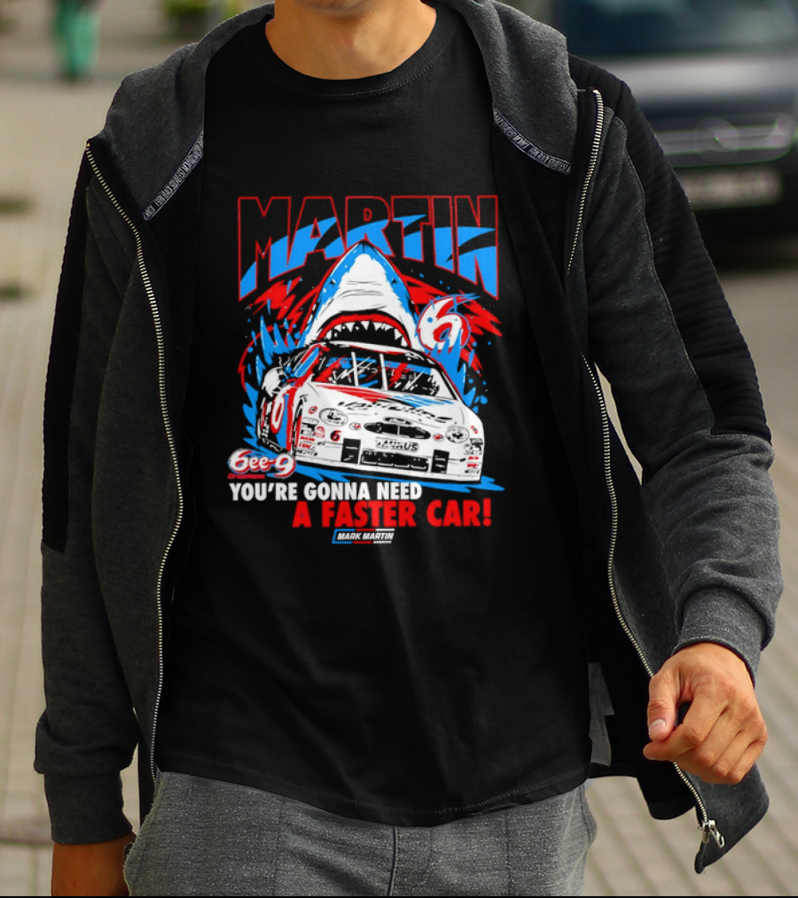 Mark Martin 6ee 9 Creations Shark Racing You're Gonna Need A Faster Car T-Shirt