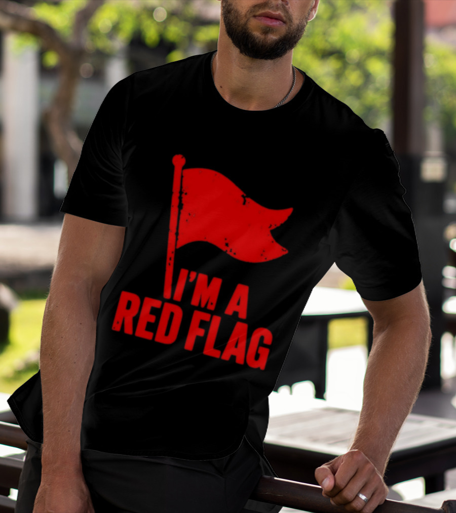 I'm A Red Flag Dating Humor Sarcastic Relationship T-Shirt