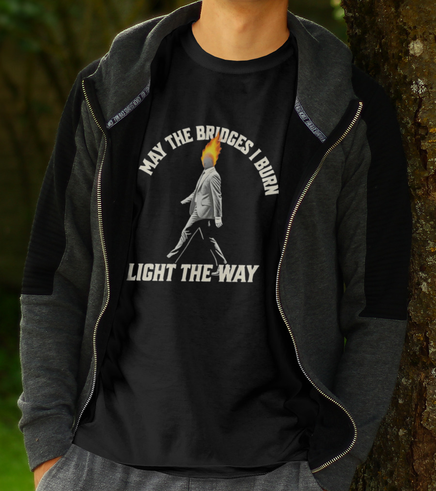 May The Bridges I Burn Light The Way Flaming Head Suit Walking T-Shirt