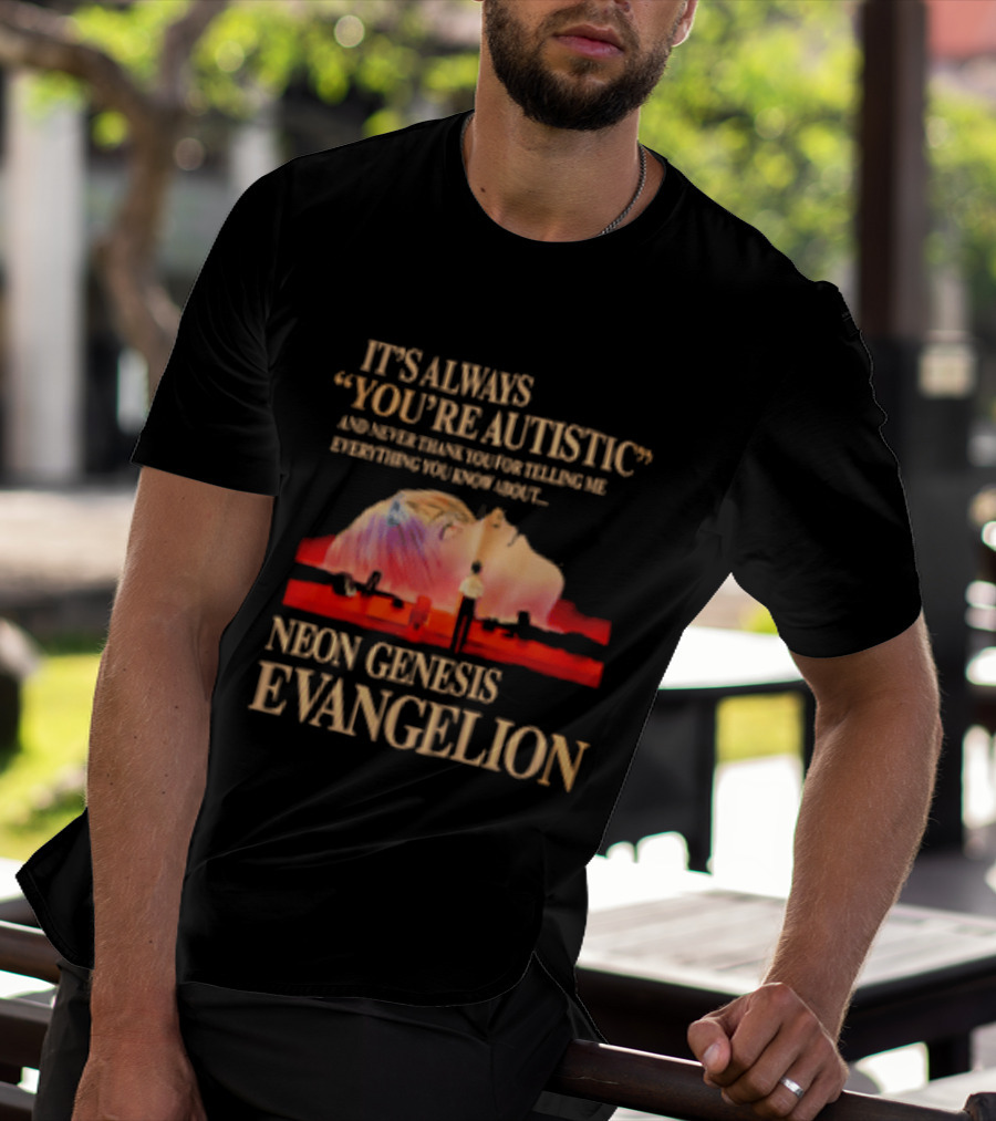 It's Always You're Autistic And Never Thank You Neon Genesis Evangelion T-Shirt