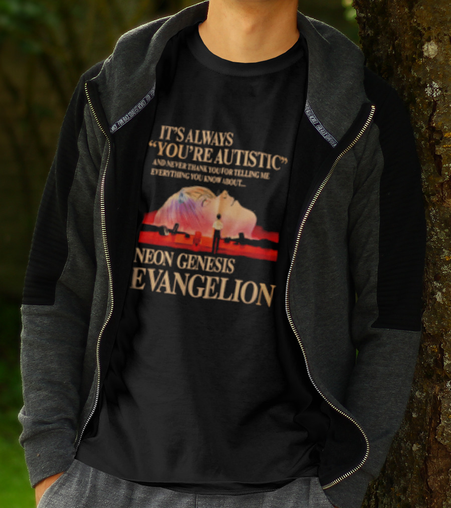 It's Always You're Autistic And Never Thank You Neon Genesis Evangelion T-Shirt