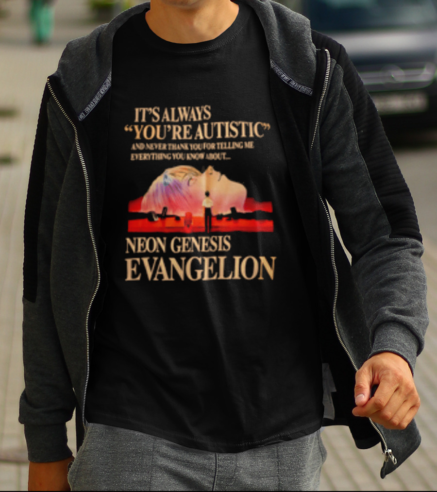 It's Always You're Autistic And Never Thank You Neon Genesis Evangelion T-Shirt