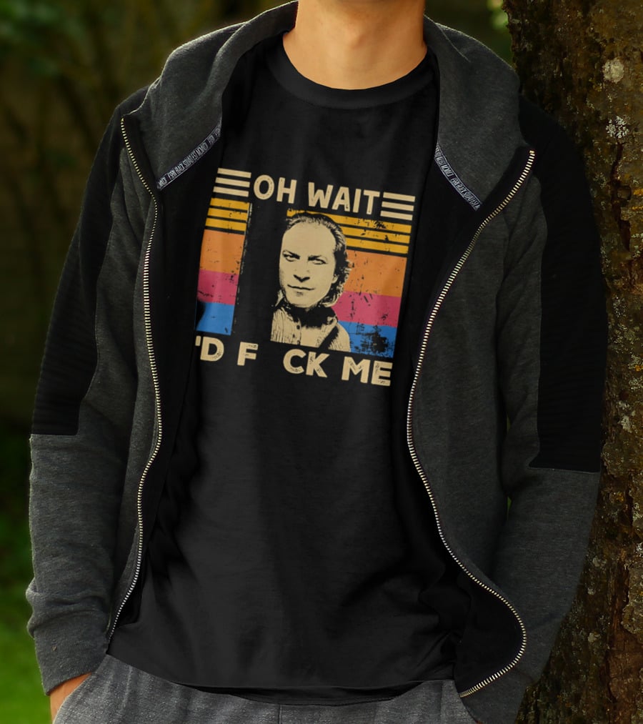 Oh Wait I'd F Ck Me Buffalo Bill Silence Of The Lambs T-Shirt