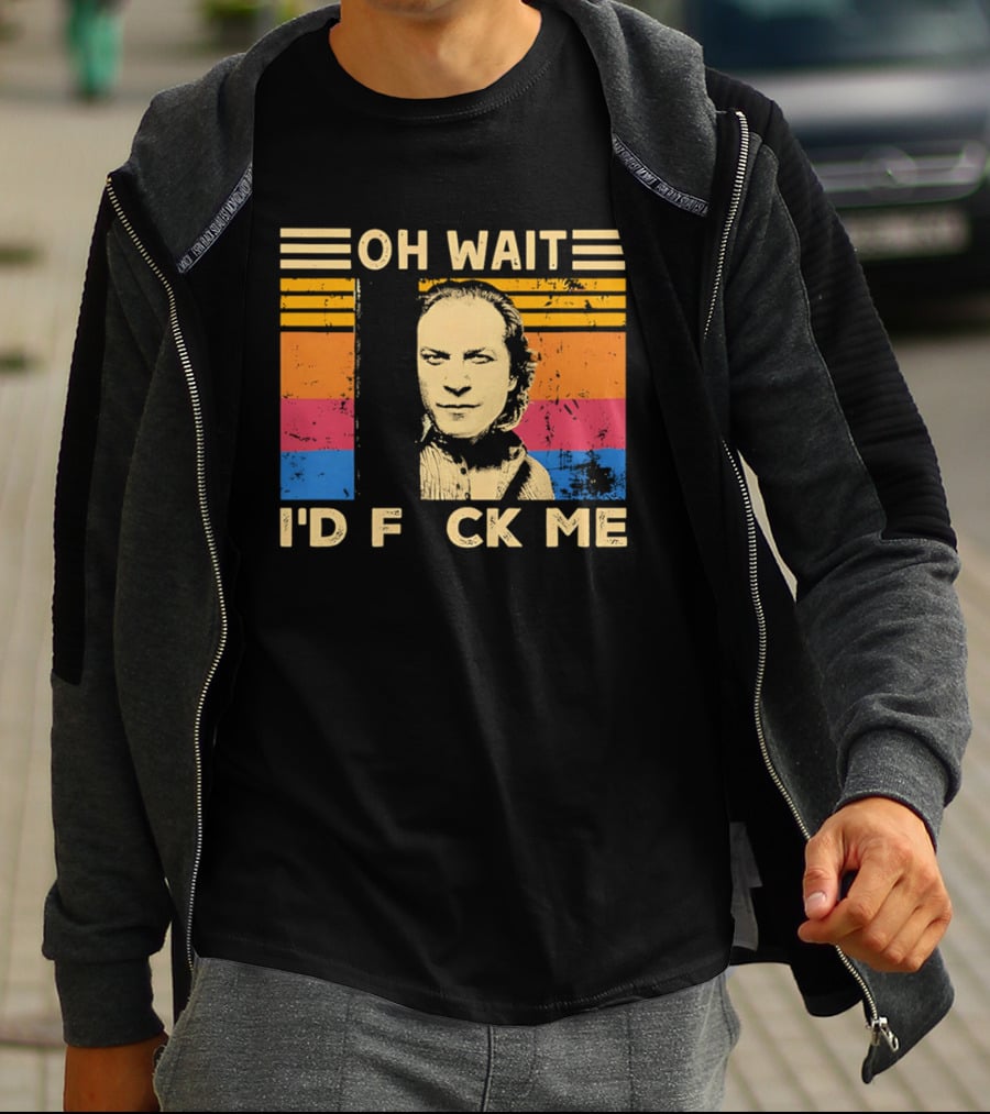 Oh Wait I'd F Ck Me Buffalo Bill Silence Of The Lambs T-Shirt