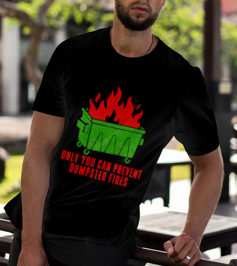 Only You Can Prevent Dumpster Fires Green Dumpster Red Flames T-Shirt