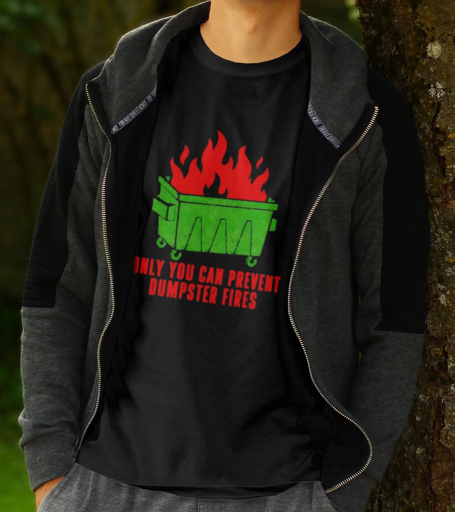 Only You Can Prevent Dumpster Fires Green Dumpster Red Flames T-Shirt