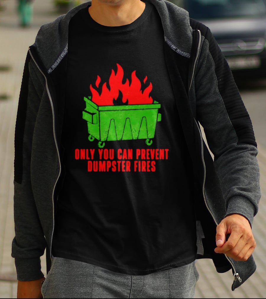 Only You Can Prevent Dumpster Fires Green Dumpster Red Flames T-Shirt