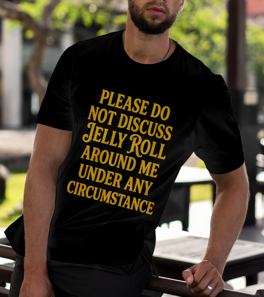 Please Do Not Discuss Jelly Roll Around Me Under Any Circumstance T-Shirt
