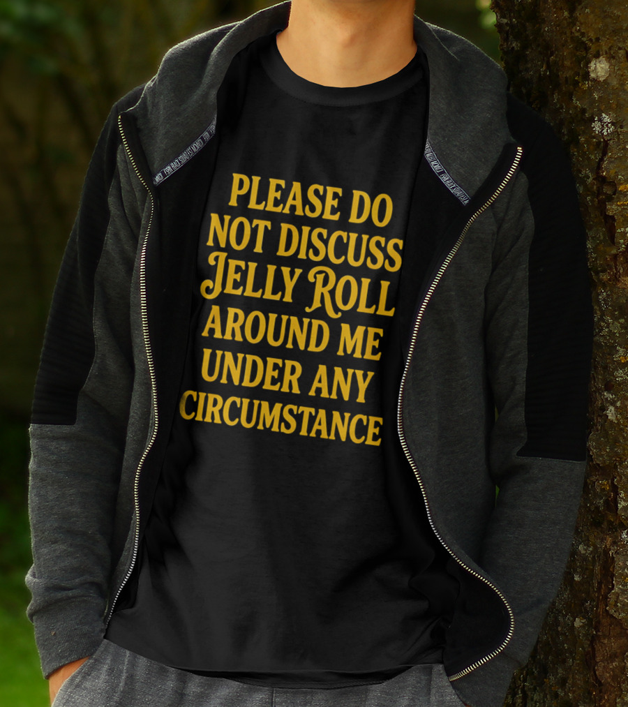 Please Do Not Discuss Jelly Roll Around Me Under Any Circumstance T-Shirt