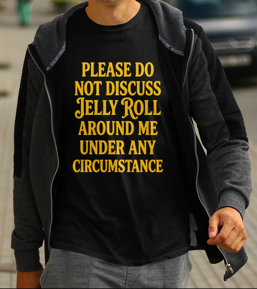 Please Do Not Discuss Jelly Roll Around Me Under Any Circumstance T-Shirt